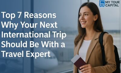 Top 7 Reasons Why Your Next International Trip Should Be With a Travel Expert